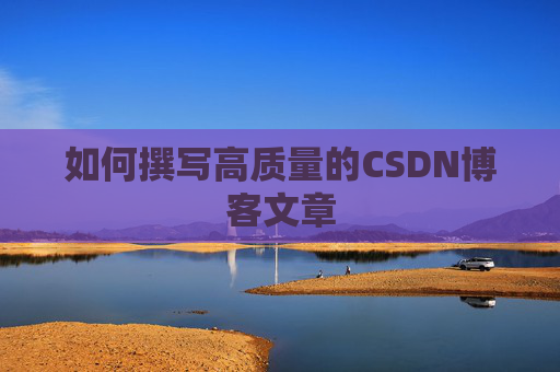 如何撰写高质量的CSDN博客文章